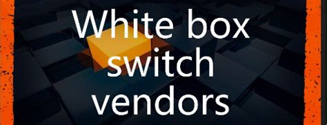 white box switch vendors